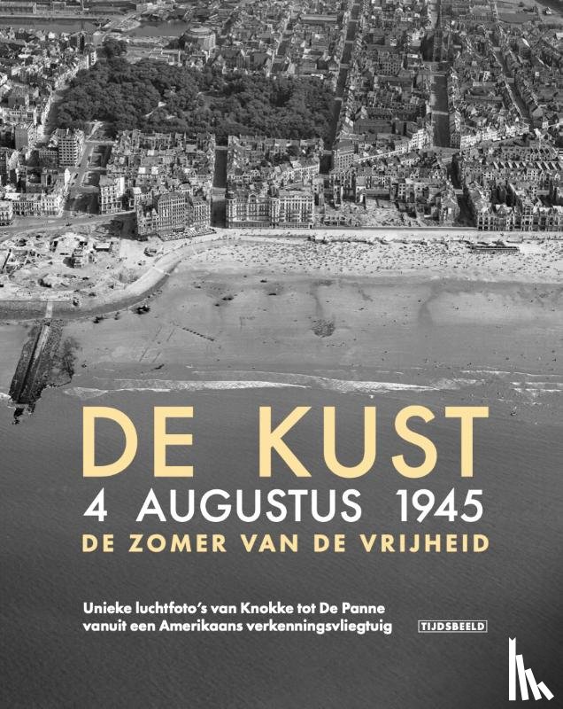 Stichelbaut, Birger, Gheyle, Wouter, Cornilly, Jeroen, De Meyer, Mathieu - De Kust. 4 augustus 1945. De zomer van de vrijheid