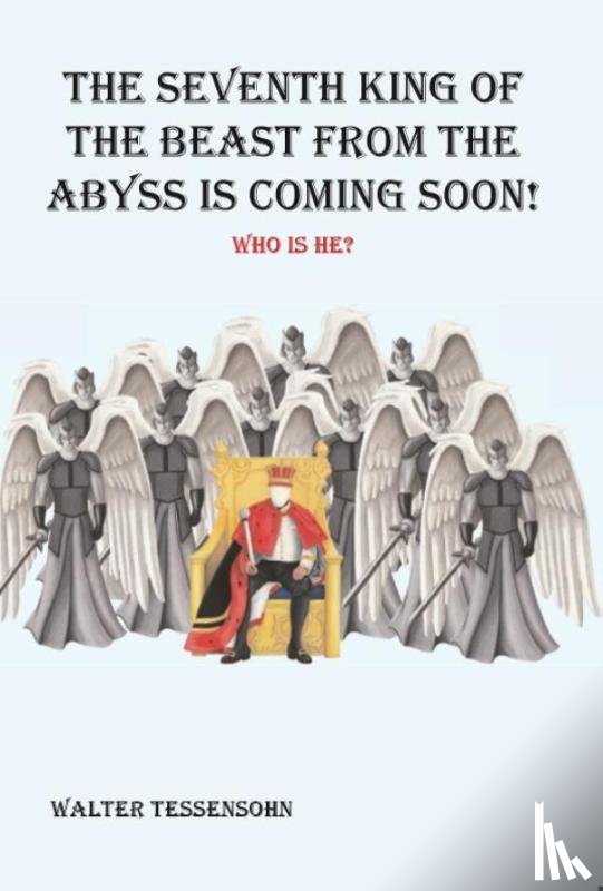 Tessensohn, Walter - The seventh king of the beast from the abyss is coming soon!