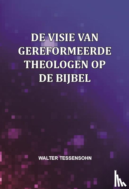 Tessensohn, Walter - De visie van gereformeerde theologen op de Bijbel