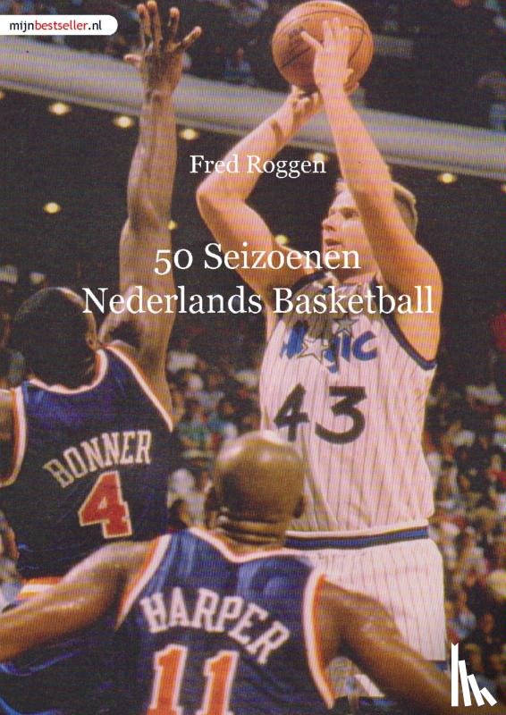 Roggen, Fred - 50 Seizoenen Nederlands Basketball