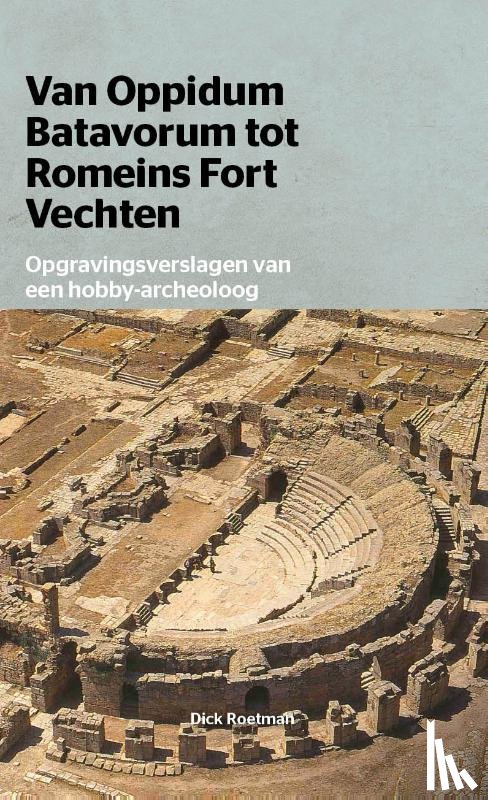 Roetman, D - Van Oppidum Batavorum tot Romeinsfort Vechten