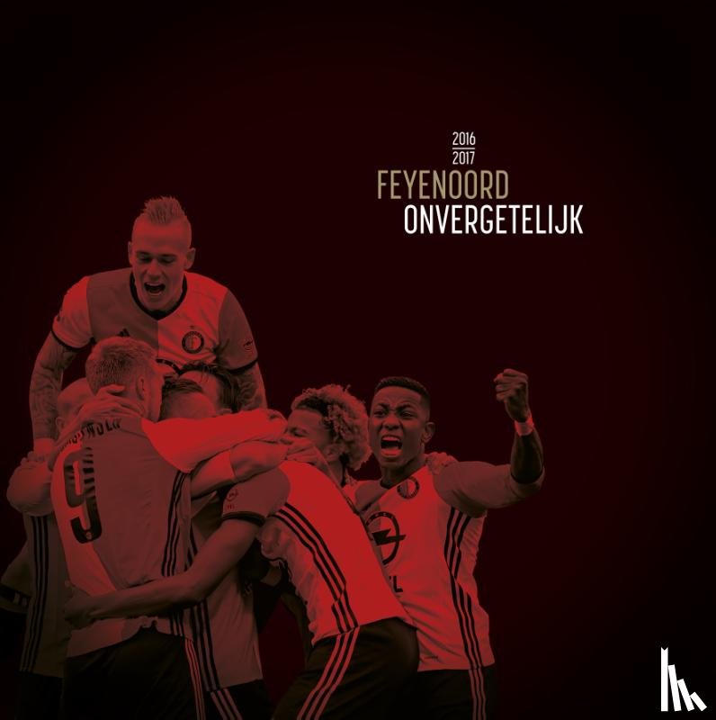 Verkamman, Matty, Visser, Jaap, Lievisse Adriaanse, Mark - Feyenoord Onvergetelijk 2016-2017