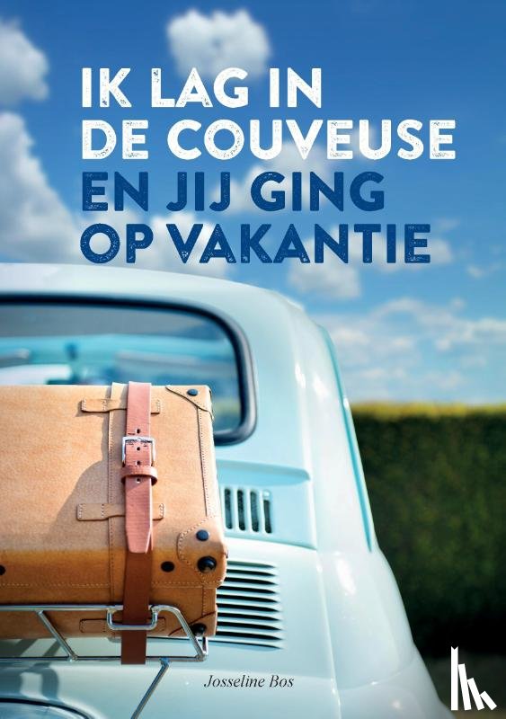 Bos, Josseline - Ik lag in de couveuse en jij ging op vakantie