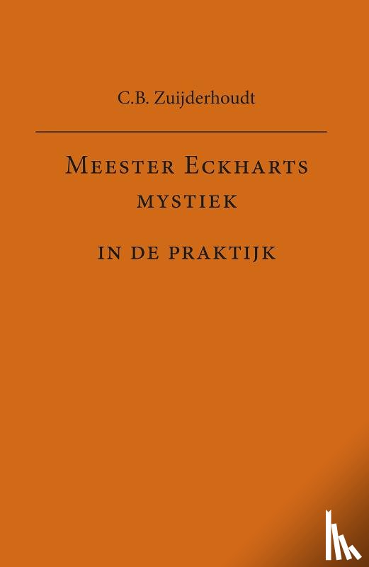 Zuijderhoudt, C.B. - Meester Eckharts mystiek in de praktijk