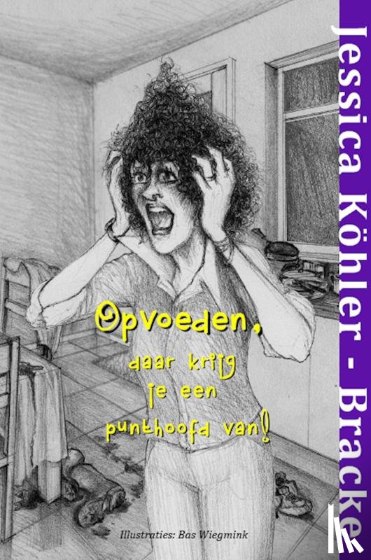 Kohler - Bracke, Jessica - Opvoeden, daar krijg je een punthoofd van!