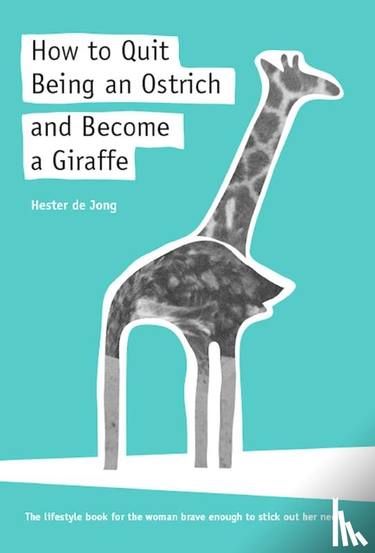 Jong, Hester de - How to quit being an ostrich and become a giraffe