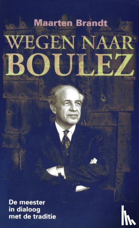 Brandt, Maarten - Wegen naar Boulez