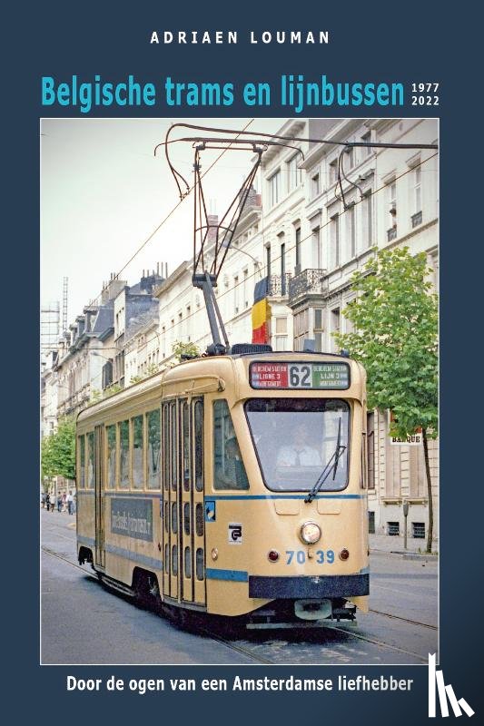 Louman, Adriaen - Belgische trams en lijnbussen 1977-2022 - Door de ogen van een Amsterdamse liefhebber