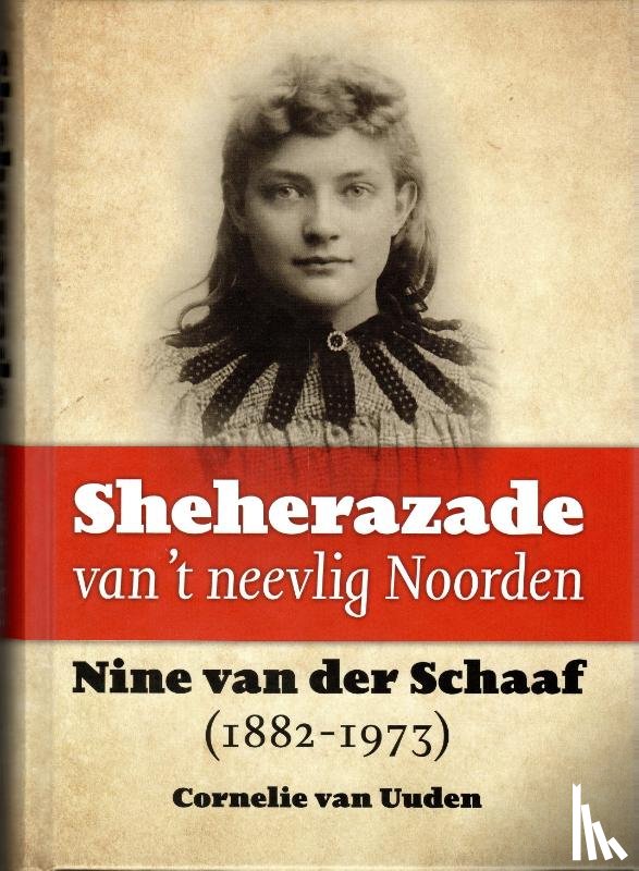 Uuden, Cornelie van - Sheherazade van ’t neevlig Noorden. Nine van der Schaaf (1882-1973)
