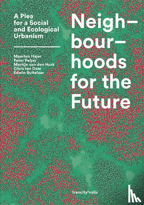 Hajer, Maarten, Pelzer, Peter, Hurk, Martijn van den, Buitelaar, Edwin - Neighbourhoods for the Future