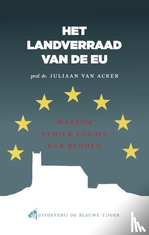 Acker, Juliaan Van - Het landverraad van de EU - waarom ethiek Europa kan redden