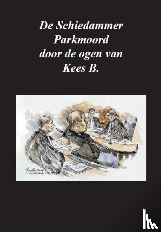 B., Kees - De Schiedammer Parkmoord door de ogen van Kees B.