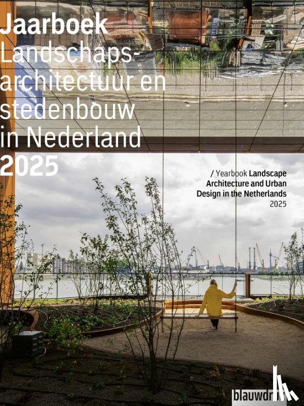 Hendriks, Mark, Spreksel, Djuna, Gent, Hester van, Vroom, Eva, Bakker, Martine, Noest, Marit, Gaal, Vivian van, Sebregts, Leon, Bruijn, Daphne de - Jaarboek Landschapsarchitectuur en stedenbouw in Nederland 2025