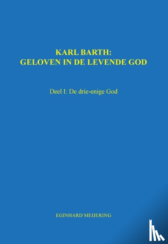Meijering, Eginhard - Karl Barth: Geloven in de levende god - Deel 1: De drie-enige God