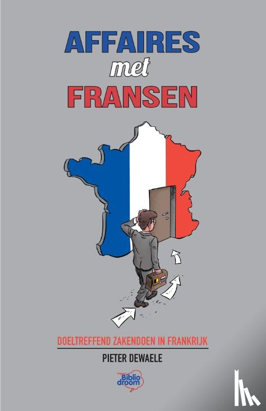 Dewaele, Pieter - Affaires met Fransen - Doeltreffend zakendoen in Frankrijk