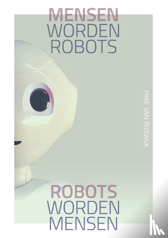 Rijswijk, Mike van - Mensen worden robots, robots worden mensen