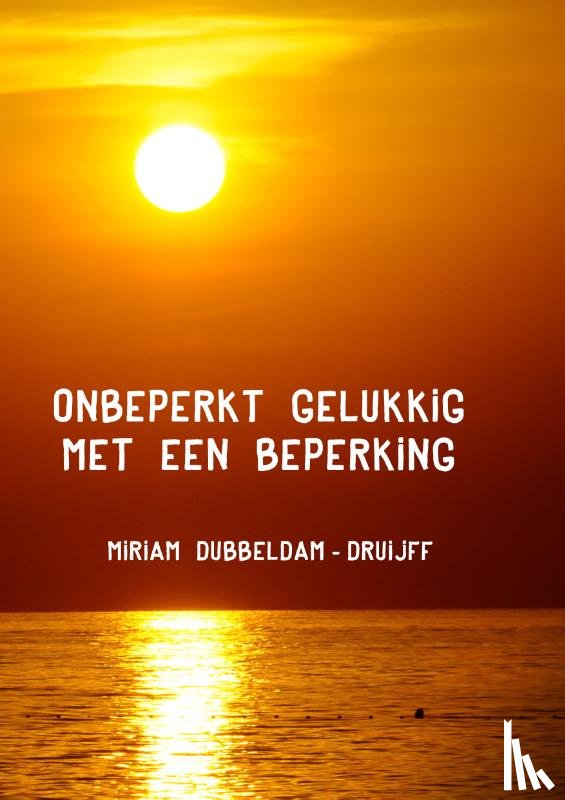 Dubbeldam-Druijff, Miriam - Onbeperkt gelukkig met een beperking