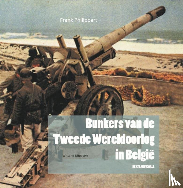 Philippart, Frank - Bunkers van de Tweede Wereldoorlog in België