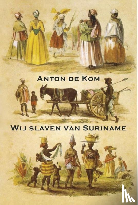 Kom, Anton de - Wij slaven van Suriname
