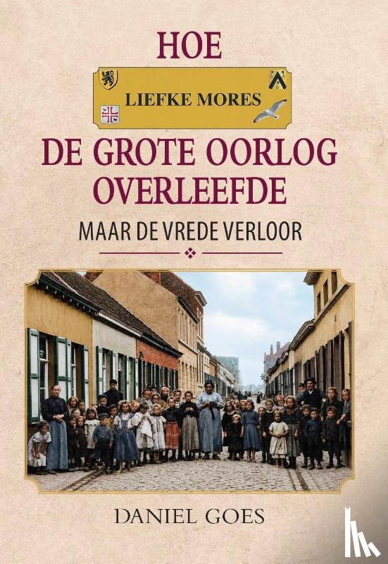 Goes, Daniël - Hoe Liefke Mores de Groote Oorlog overleefde, maar de vrede verloor