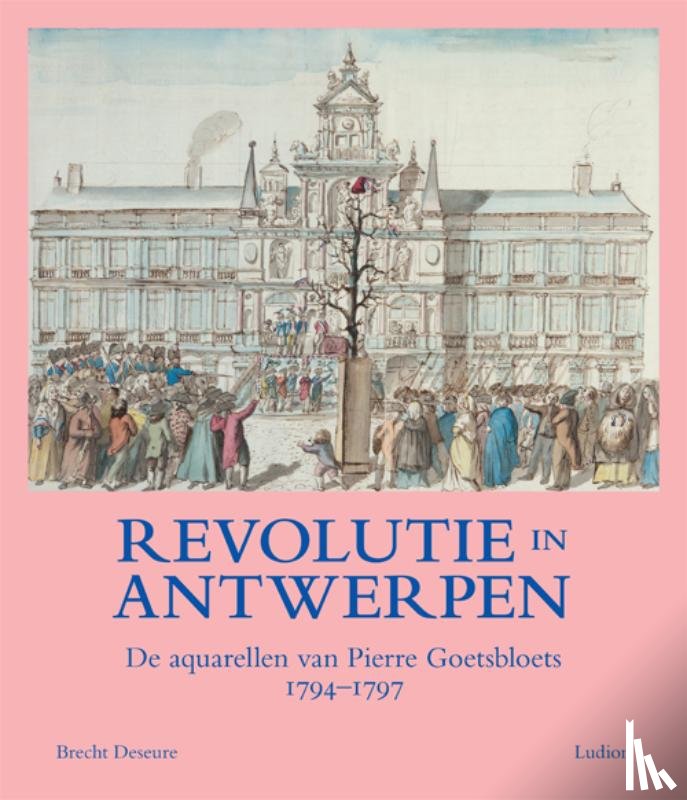 Deseure, Brencht, Van Goethem (voorwoord), Herman - Revolutie in Antwerpen