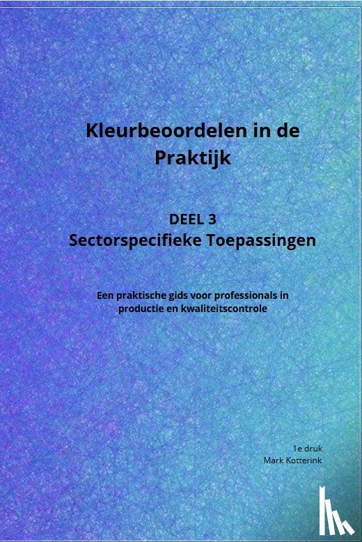 Kotterink, Mark - Kleurbeoordelen in de praktijk - Deel 3: Sectorspecifieke Toepassingen