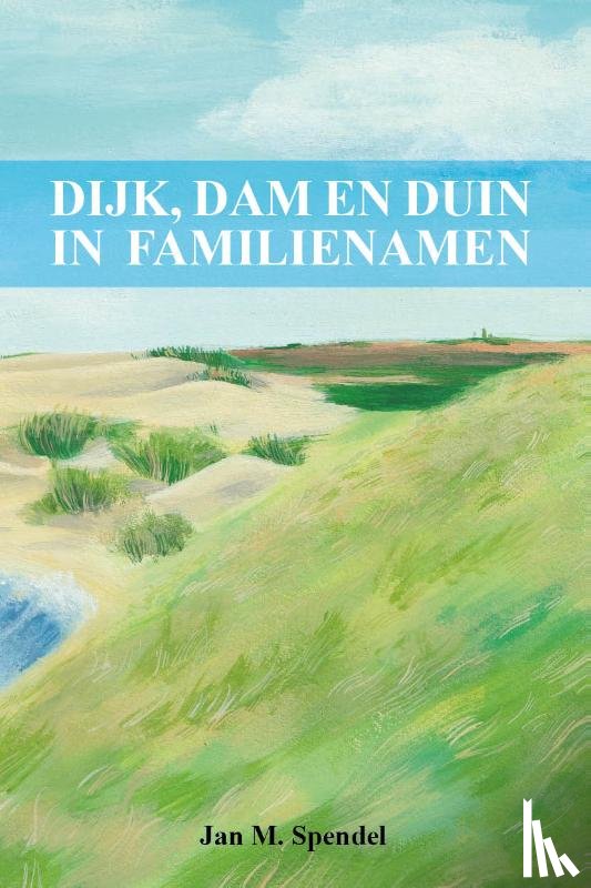 Spendel, Jan M. - Dijk, dam en duin in familienamen