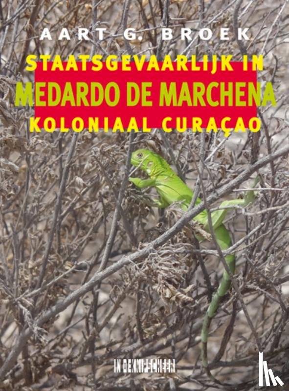 Broek, Aart G., Marchena, Medardo de - Medardo de Marchena. Staatsgevaarlijk in koloniaal Curaçao