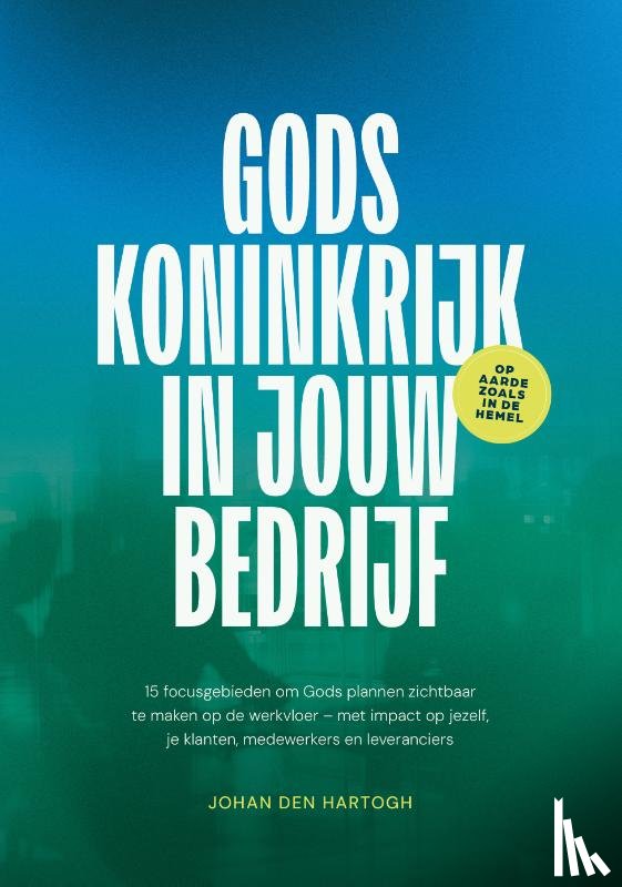 Den Hartogh, Johan - Gods koninkrijk in jouw bedrijf