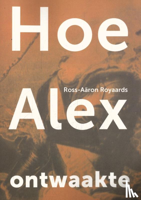 Royaards, Ross-Aäron - Hoe Alex ontwaakte