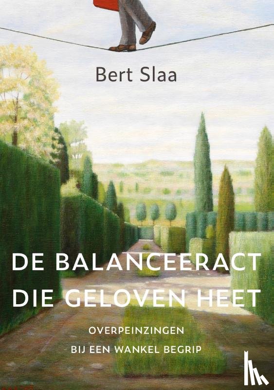 Slaa, Bert - De balanceeract die geloven heet