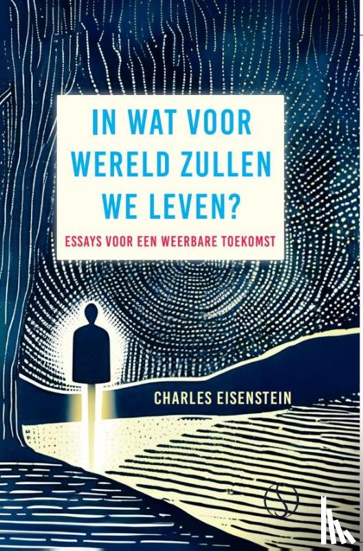 Eisenstein, Charles - IN WAT VOOR WERELD ZULLEN WE LEVEN?