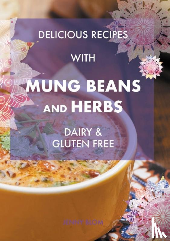 Blom, Jenny - Delicious Recipes With Mung Beans and Herbs