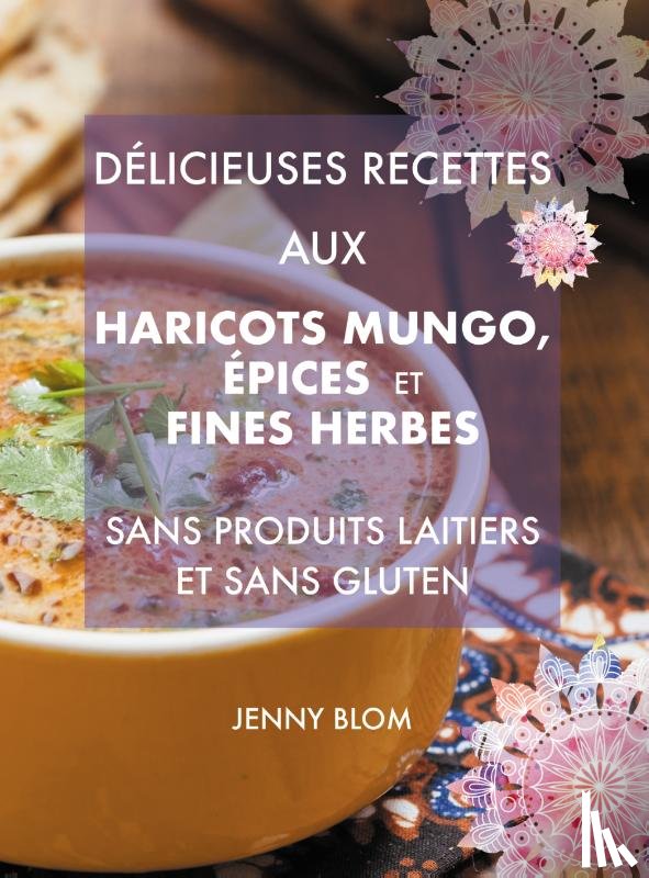 Blom, Jenny - Délicieuses recettes aux haricots mungo, épices et fines herbes