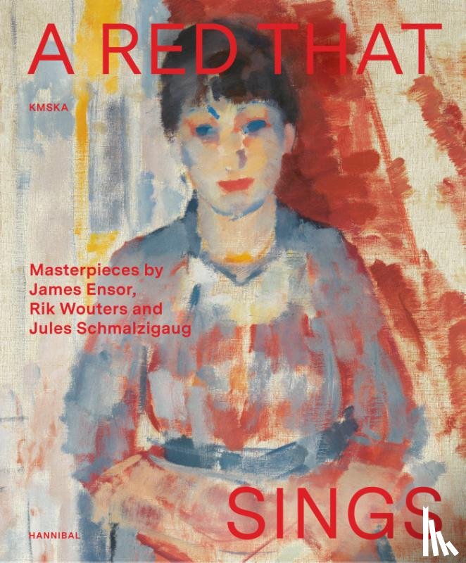 Gonnissen, Adriaan - A Red that Sings – Masterpieces by James Ensor, Rik Wouters and Jules Schmalzigaug