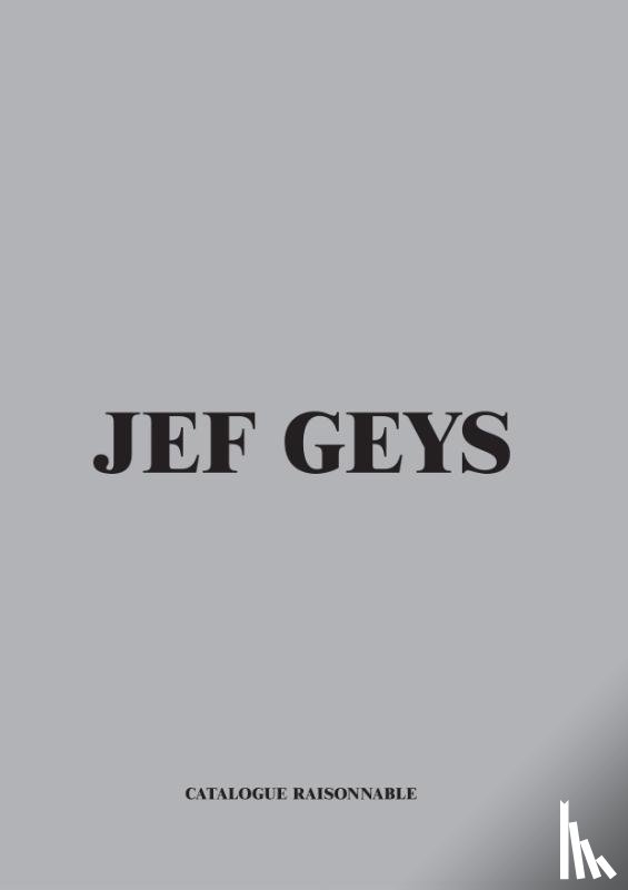 Snauwaert, Dirk, Frilling, Charlotte - Jef Geys. Catalogue Raisonable