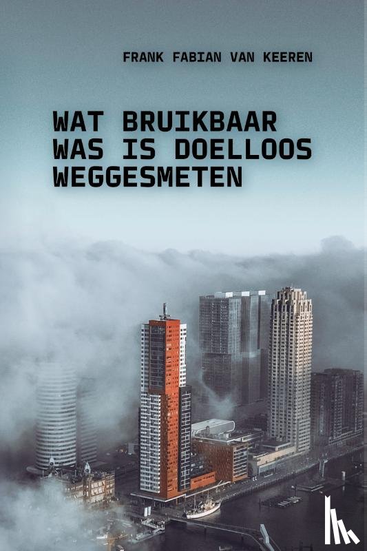 van Keeren, Frank Fabian - Wat bruikbaar was is doelloos weggesmeten