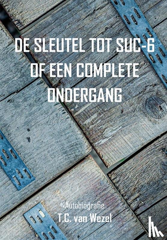 Wezel, T.C. van - De sleutel tot suc-6 of een complete ondergang