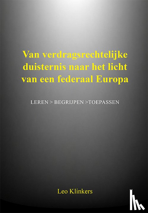 Klinkers, Leo - Van verdragsrechtelijke duisternis naar het licht van een federaal Europa