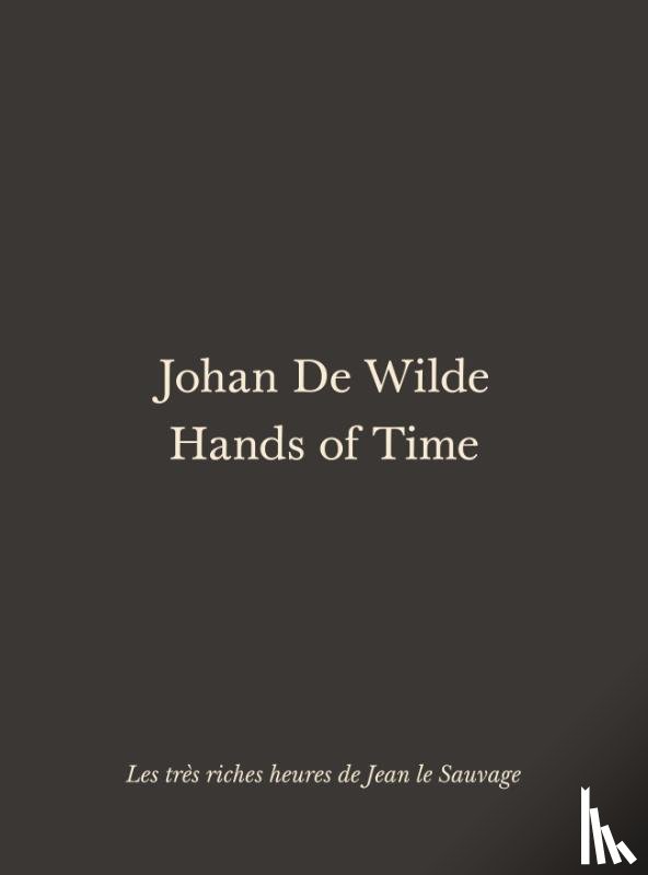  - Johan De Wilde. Hands of Time – Les très riches heures de Jean le Sauvage