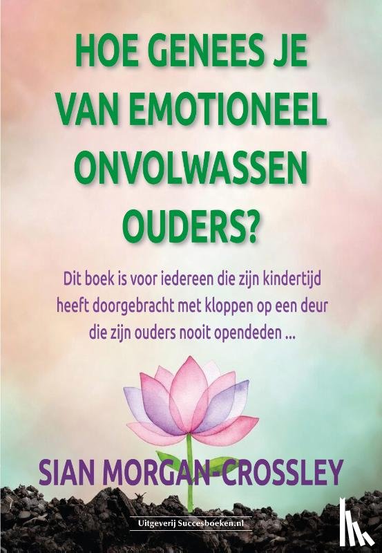 Morgan-Crossley, Sian - Hoe genees je van emotioneel onvolwassen ouders?