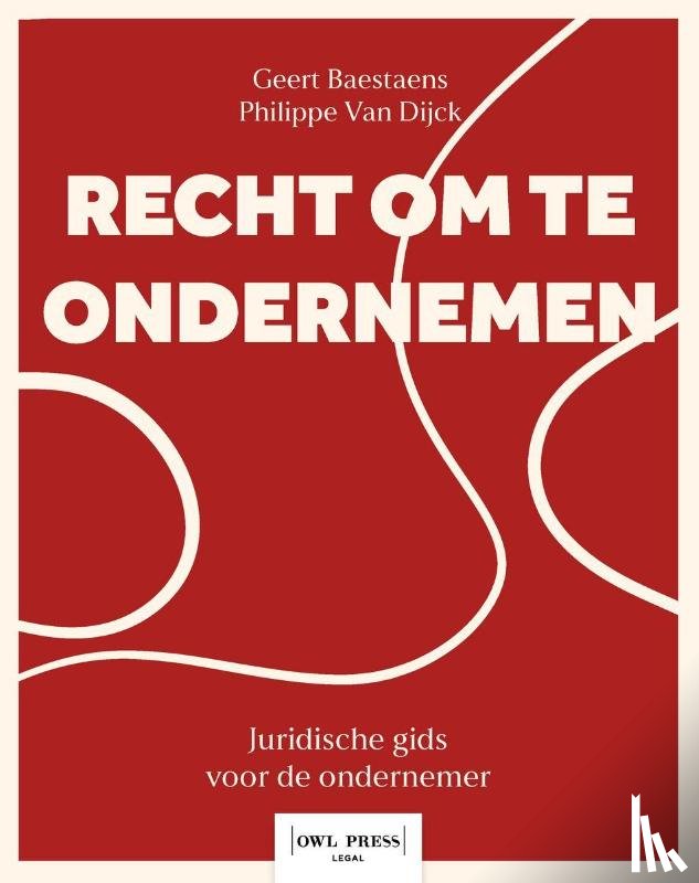Baestaens, Geert, Van Dijck, Philippe - Recht om te ondernemen. Een praktische gids door het juridisch landschap van de onderneming.