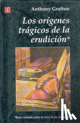 Grafton, Professor of History Anthony (Princeton University) - Origenes Tragicos de la Erudicion