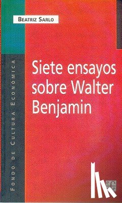 Sarlo, Beatriz - Siete Ensayos Sobre Walter Benjamin