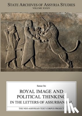 Ito, Sanae - Royal Image and Political Thinking in the Letters of Assurbanipal