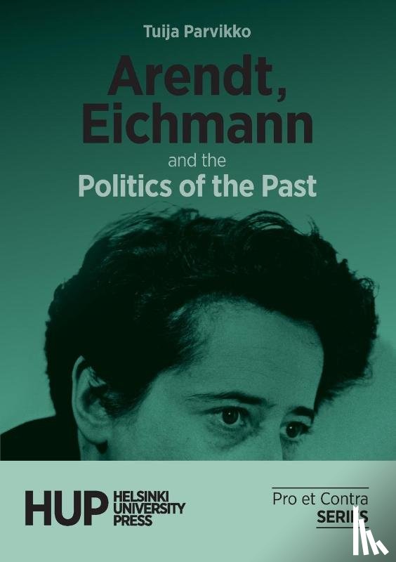 Parvikko, Tuija - Arendt, Eichmann and the Politics of the Past