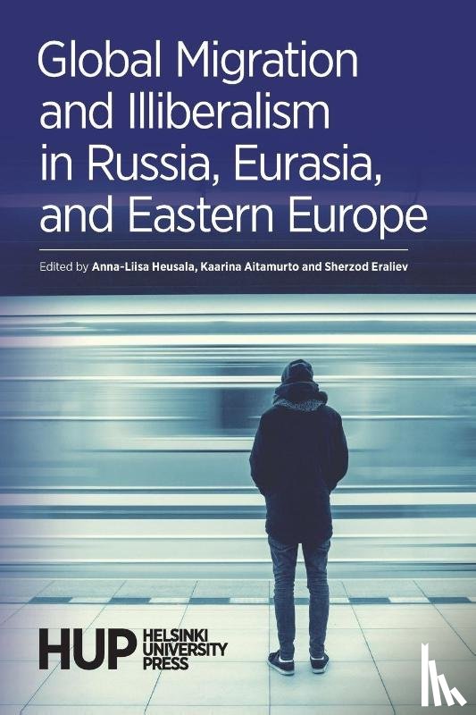Eraliev, Sherzod - Global Migration and Illiberalism in Russia, Eurasia, and Eastern Europe