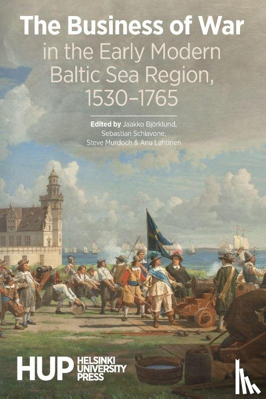  - The Business of War in the Early Modern Baltic Sea Region, 1530-1765