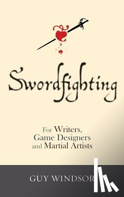 Windsor, Guy - Swordfighting, for Writers, Game Designers, and Martial Artists