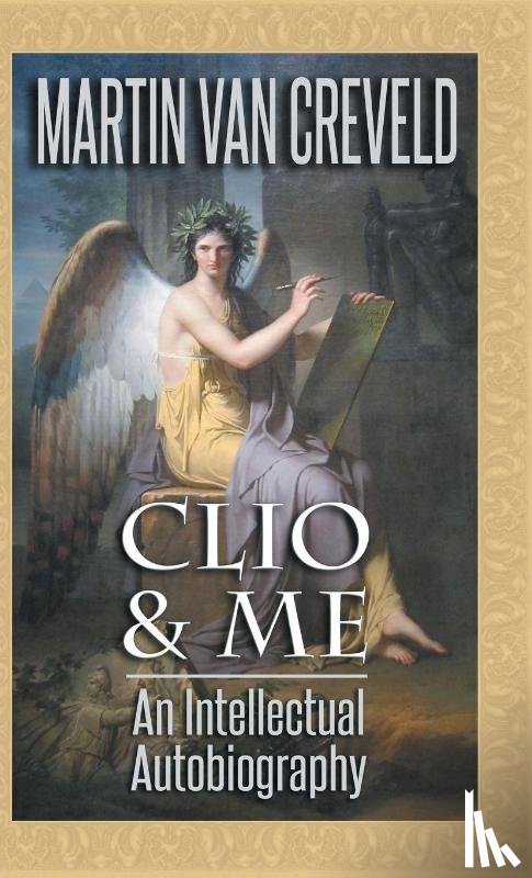 Van Creveld, Martin (Professor Emeritus at the Hebrew University Jerusalem) - Clio & Me